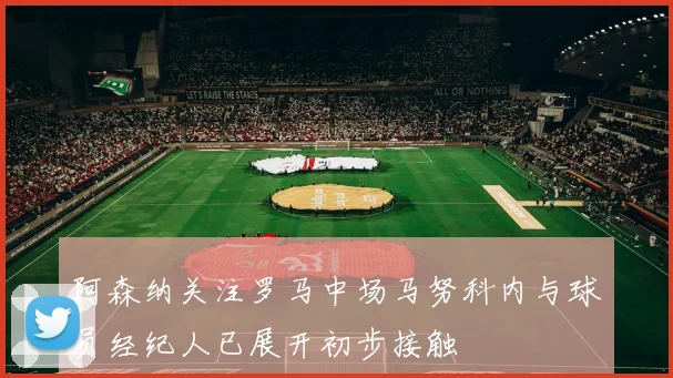 阿森纳关注罗马中场马努科内与球员经纪人已展开初步接触